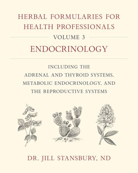 Cover for Dr. Jill Stansbury · Herbal Formularies for Health Professionals, Volume 3: Endocrinology, including the Adrenal and Thyroid Systems, Metabolic Endocrinology, and the Reproductive Systems (Inbunden Bok) (2019)