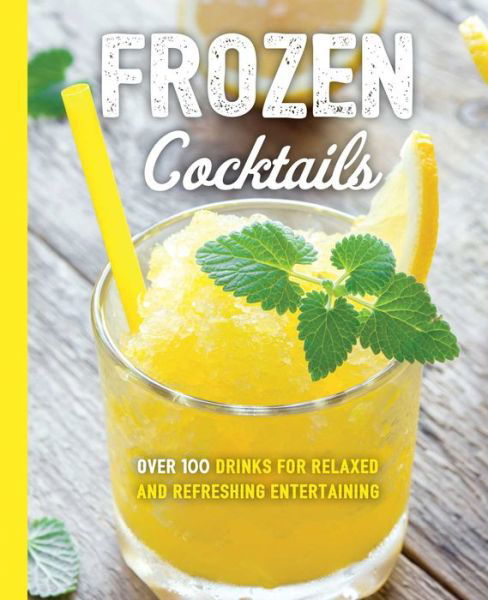 Frozen Cocktails: Over 100 Drinks for Relaxed and Refreshing Entertaining - The Art of Entertaining - Cider Mill Press - Książki - HarperCollins Focus - 9781604338553 - 2 lipca 2019