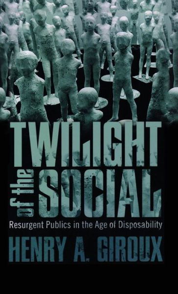 Cover for Henry A. Giroux · Twilight of the Social: Resurgent Politics in an Age of Disposability - Critical Interventions (Hardcover Book) (2011)