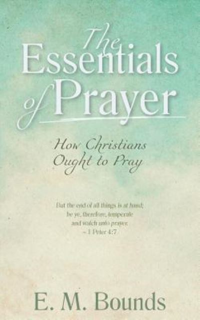 Cover for E. M. Bounds · The Essentials of Prayer How Christians Ought to Pray (Paperback Book) (2018)