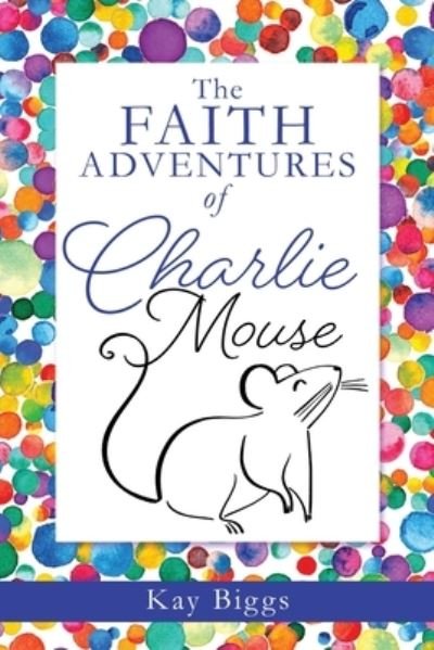 Cover for Kay Biggs · The Faith Adventures of Charlie Mouse (Pocketbok) (2020)