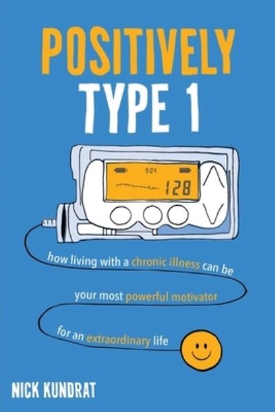 Cover for Nick Kundrat · Positively Type 1: How living with a chronic illness can be your most powerful motivator for an extraordinary life (Taschenbuch) (2020)