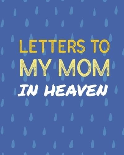 Cover for Patricia Larson · Letters To My Mom In Heaven: Wonderful Mom - Heart Feels Treasure - Keepsake Memories - Grief Journal - Our Story - Dear Mom - For Daughters - For Sons (Paperback Book) (2020)