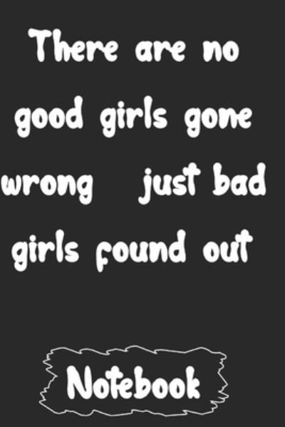 Cover for Woopsnotes Publishing · There are no good girls gone wrong just bad girls found out. (Paperback Book) (2020)