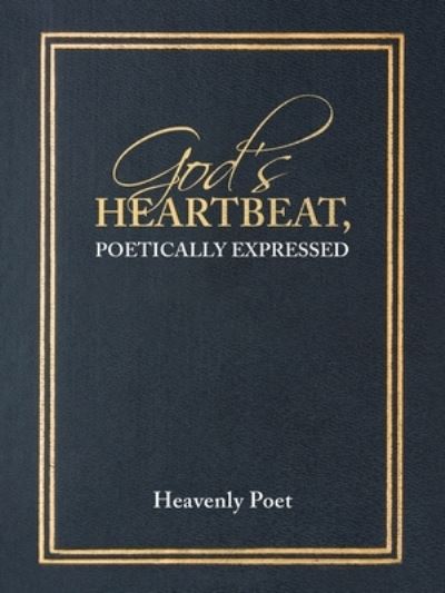 God's Heartbeat, Poetically Expressed - Heavenly Poet - Books - Author Solutions, LLC - 9781664259553 - May 3, 2022