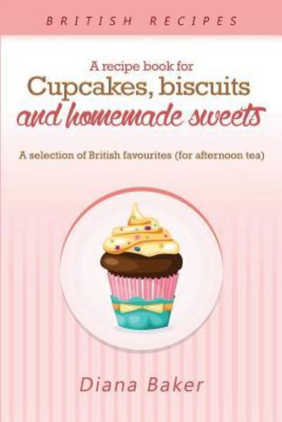 Cover for Baker Diana · A Recipe Book For Cupcakes, Biscuits and Homemade Sweets (Paperback Book) (2017)