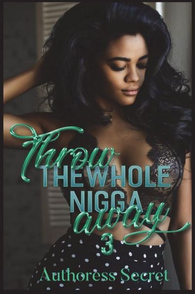 Cover for Authoress Secret · Throw The Whole Nigga Away 3 (Paperback Book) (2018)