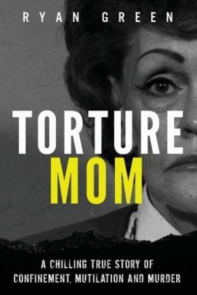 Cover for Ryan Green · Torture Mom : A Chilling True Story of Confinement, Mutilation and Murder (Paperback Book) (2018)