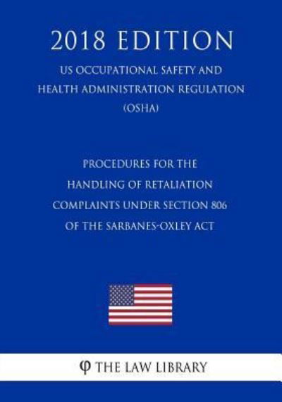 Cover for The Law Library · Procedures for the Handling of Retaliation Complaints under Section 806 of the Sarbanes-Oxley Act (US Occupational Safety and Health Administration Regulation) (OSHA) (2018 Edition) (Pocketbok) (2018)