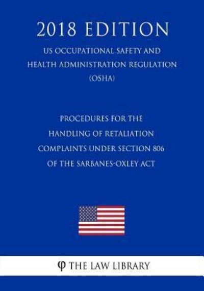 Procedures for the Handling of Retaliation Complaints under Section 806 of the Sarbanes-Oxley Act (US Occupational Safety and Health Administration Regulation) (OSHA) (2018 Edition) - The Law Library - Livros - Createspace Independent Publishing Platf - 9781729868553 - 27 de novembro de 2018