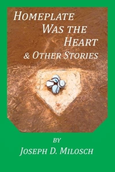 Home Plate Was The Heart & Other Stories - Joseph D Milosch - Books - Poetic Matrix Press - 9781733702553 - January 10, 2020