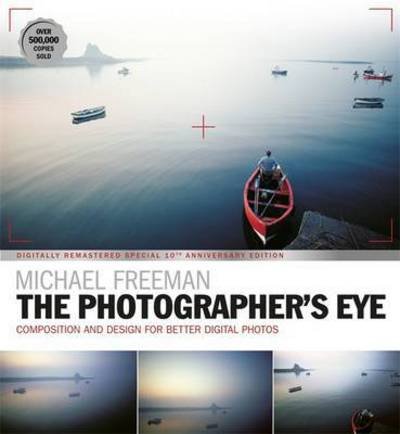 The Photographer's Eye Remastered 10th Anniversary: Composition and Design for Better Digital Photographs - The Photographer's Eye - Michael Freeman - Boeken - Octopus Publishing Group - 9781781574553 - 15 juni 2017