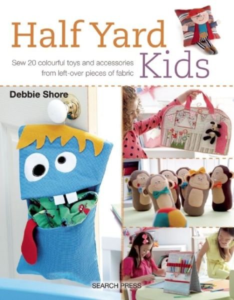 Half Yard (TM) Kids: Sew 20 Colourful Toys and Accessories from Left-Over Pieces of Fabric - Half Yard - Debbie Shore - Książki - Search Press Ltd - 9781782212553 - 6 maja 2016