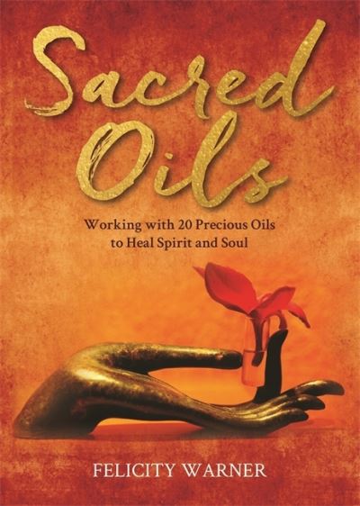 Cover for Felicity Warner · Sacred Oils: Working with 20 Precious Oils to Heal Spirit and Soul (Paperback Book) (2022)