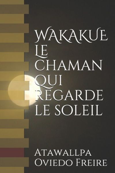 Cover for Atawallpa Oviedo Freire · WAKAKUE Le chaman qui regarde le soleil (Paperback Book) (2019)