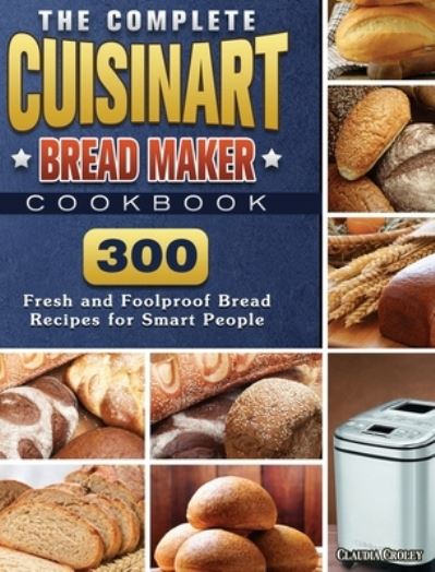 Cover for Claudia Croley · The Complete Cuisinart Bread Maker Cookbook (Hardcover Book) (2021)