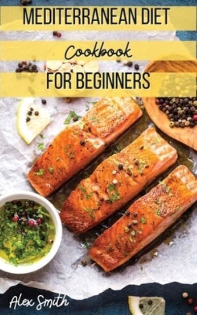 Cover for Alex Smith · Mediterranean Diet Cookbook for Beginners (Hardcover Book) (2021)