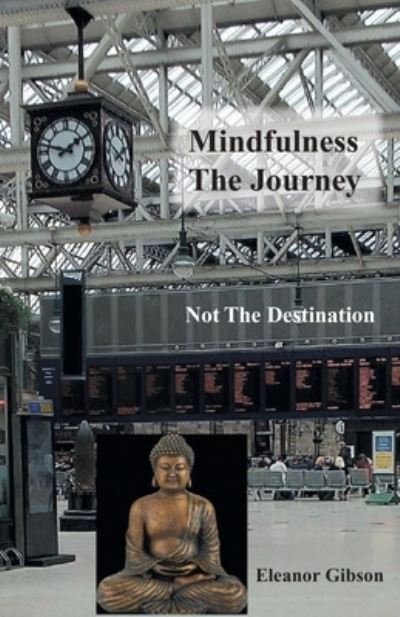 Mindfulness The Journey, Not The Destination - Eleanor Gibson - Books - Grosvenor House Publishing Ltd - 9781803810553 - September 8, 2022