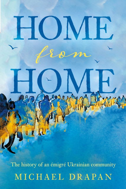 Cover for Michael Drapan · Home from Home: The history of an emigre Ukrainian community based in the heart of Yorkshire – Huddersfield, 1948-2018 (Paperback Book) (2025)