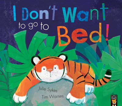 I Don't Want to Go to Bed! - Julie Sykes - Książki - Little Tiger Press Group - 9781848697553 - 1 czerwca 2017