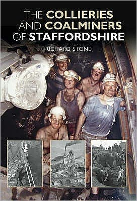 Cover for Richard Stone · The Collieries and Coalminers of Staffordshire (Gebundenes Buch) [UK edition] (2007)