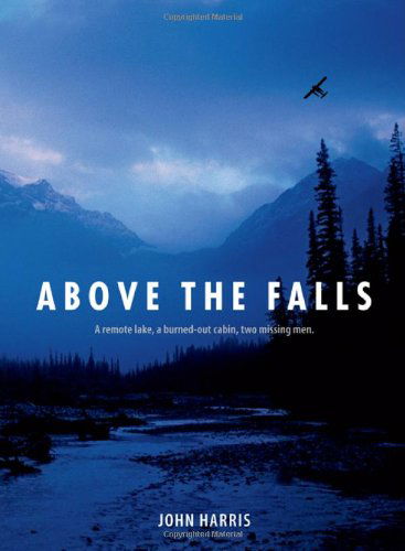 Cover for John Harris · Above the Falls: A Remote Lake, a Burned-Out Cabin, Two Men Missing.  Was it Murder? (Pocketbok) (2023)