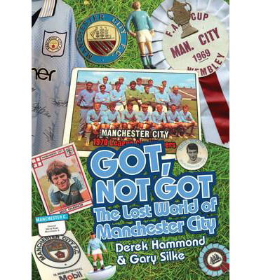 Cover for Derek Hammond · Got; Not Got: Manchester City: The Lost World of Manchester City (Hardcover Book) (2014)