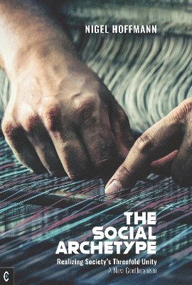 Cover for Nigel Hoffmann · The Social Archetype: Realizing Society’s Threefold Unity, A New Goetheanism (Paperback Book) (2024)