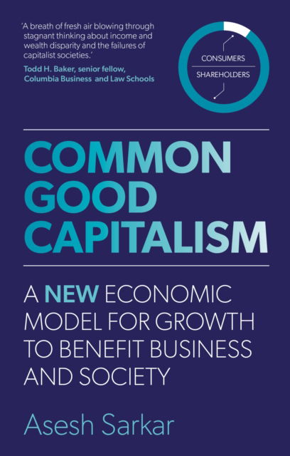 Cover for Asesh Sarkar · Common Good Capitalism: A new economic model for growth to benefit business and society (Paperback Book) (2024)