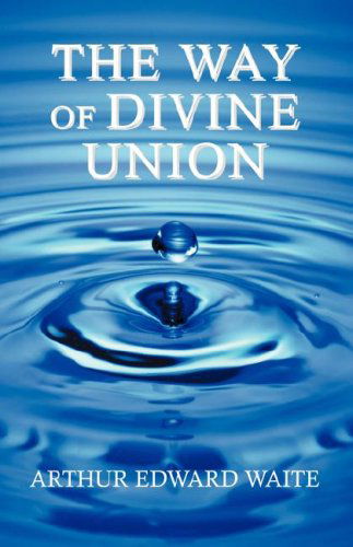 The Way of Divine Union - Arthur Edward Waite - Books - Golem Media - 9781933993553 - November 1, 2007