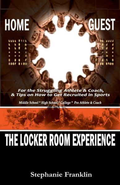 Cover for Stephanie Franklin · The Locker Room Experience: for the Struggling Athlete &amp; Coach, &amp; Tips on How to Get Recruited in Sports (Paperback Book) (2013)