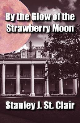 Cover for Stanley J St Clair · By the Glow of the Strawberry Moon (Paperback Book) (2023)