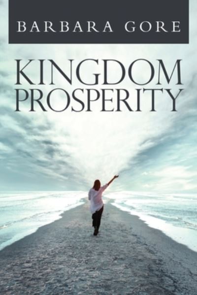 Kingdom Prosperity - Barbara S Gore - Kirjat - Barbara S. Publishing - 9781953904553 - tiistai 16. maaliskuuta 2021