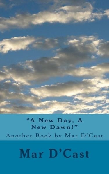 Cover for Mar D'Cast · &quot;A New Day, A New Dawn!&quot; (Taschenbuch) (2017)