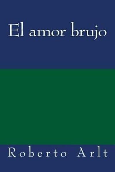 Cover for Roberto Arlt · El amor brujo (Paperback Book) (2017)