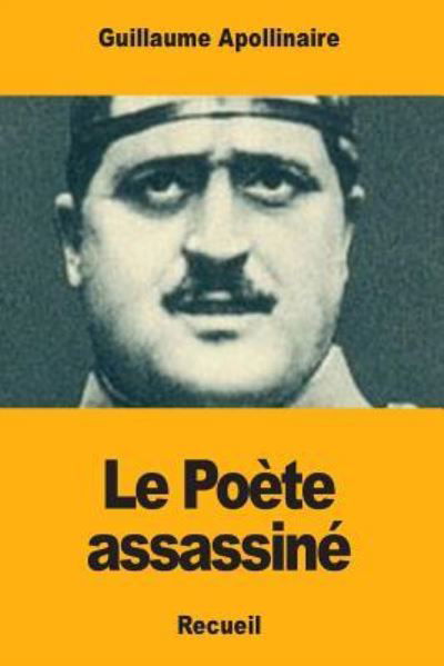 Le Poete assassine - Guillaume Apollinaire - Libros - Createspace Independent Publishing Platf - 9781987734553 - 12 de abril de 2018