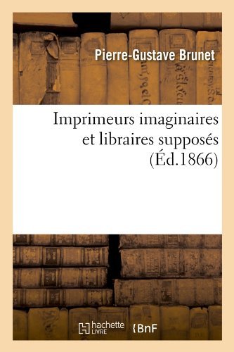 Cover for Pierre-gustave Brunet · Imprimeurs Imaginaires et Libraires Supposes (Ed.1866) (French Edition) (Paperback Bog) [French edition] (2012)