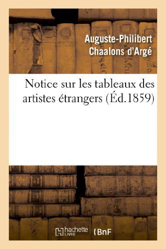 Notice Sur Les Tableaux Des Artistes Etrangers et Les Principaux Ouvrages De Sculpture, Gravure - Chaalons D. Arge-a-p - Books - Hachette Livre - Bnf - 9782012741553 - April 1, 2013