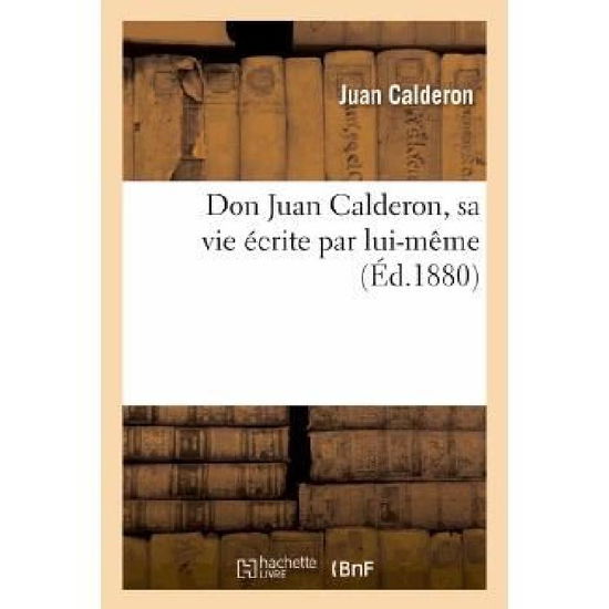 Cover for Calderon-j · Don Juan Calderon, Sa Vie Ecrite Par Lui-meme (Paperback Bog) [French edition] (2013)