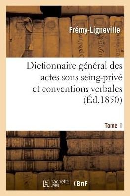 Cover for Frémy-Ligneville · Dictionnaire General Des Actes Sous Seing-Prive Et Conventions Verbales En Matiere Civile (Paperback Book) (2018)