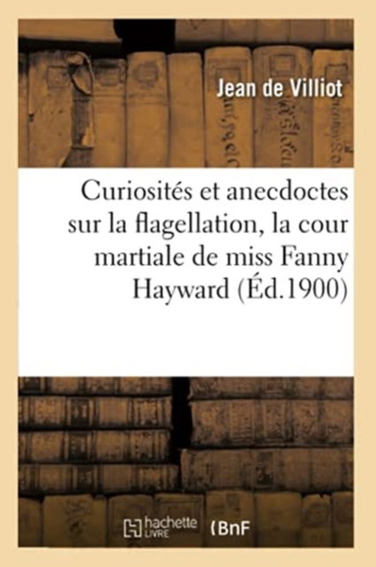 Cover for Jean de Villiot · Curiosites Et Anecdoctes Sur La Flagellation, La Cour Martiale de Miss Fanny Hayward (Paperback Book) (2020)