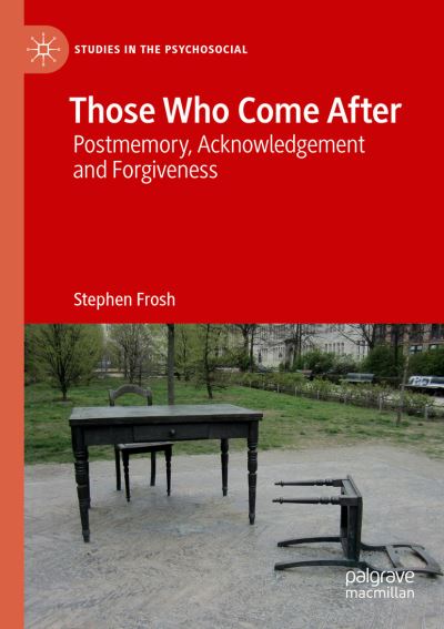 Those Who Come After: Postmemory, Acknowledgement and Forgiveness - Studies in the Psychosocial - Stephen Frosh - Books - Springer Nature Switzerland AG - 9783030148553 - April 13, 2019