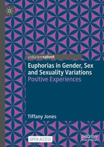 Cover for Tiffany Jones · Euphorias in Gender, Sex and Sexuality Variations: Positive Experiences (Hardcover Book) [1st ed. 2023 edition] (2023)