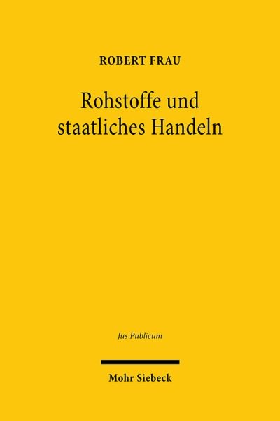Cover for Robert Frau · Rohstoffe und staatliches Handeln: Versorgung mit und Schutz von naturlichen Ressourcen im Offentlichen Recht - Jus Publicum (Hardcover Book) (2024)