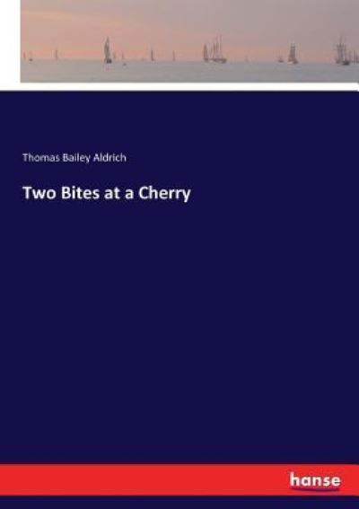 Two Bites at a Cherry - Thomas Bailey Aldrich - Bøger - Hansebooks - 9783337023553 - 29. april 2017