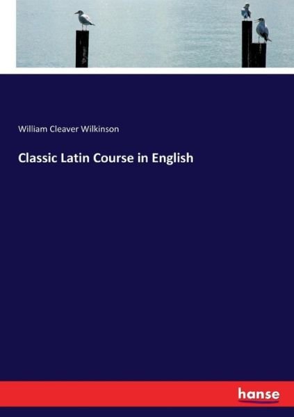 Cover for William Cleaver Wilkinson · Classic Latin Course in English (Paperback Bog) (2017)