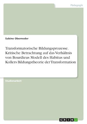 Cover for Sabine Oberneder · Transformatorische Bildungsprozesse. Kritische Betrachtung auf das Verhaltnis von Bourdieus Modell des Habitus und Kollers Bildungstheorie der Transformation (Paperback Book) (2022)