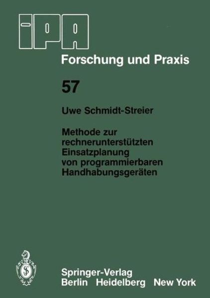 Cover for Uwe Schmidt-streier · Methode Zur Rechnerunterstutzten Einsatzplanung Von Programmierbaren Handhabungsgeraten - Ipa-iao - Forschung Und Praxis (Paperback Book) [German edition] (1982)