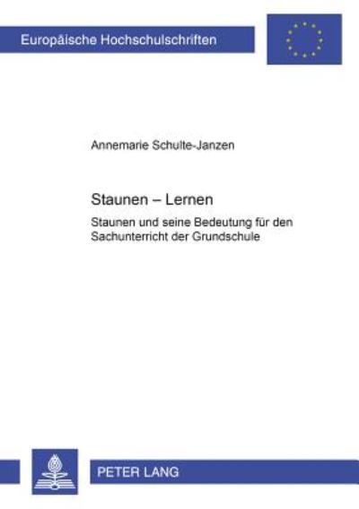 Cover for Annemarie Schulte-Janzen · Staunen - Lernen: Staunen Und Seine Bedeutung Fuer Den Sachunterricht Der Grundschule - Europaeische Hochschulschriften / European University Studie (Paperback Book) [German edition] (2002)