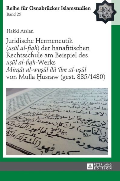 Cover for Hakki Arslan · Juridische Hermeneutik (&quot;U&amp;#7779; &amp;#363; l Al-Fiqh&quot;) Der Hanafitischen Rechtsschule Am Beispiel Des &quot;U&amp;#7779; &amp;#363; l Al-Fiqh&quot;-Werks &quot;Mirq&amp;#257; t Al-Wu&amp;#7779; &amp;#363; l Il&amp;#257; 'Ilm Al-U&amp;#7779; &amp;#363; l&quot; Von Mulla &amp;#7722; usraw (Gest. 885/1480) - Roi -  (Hardcover Book) (2016)